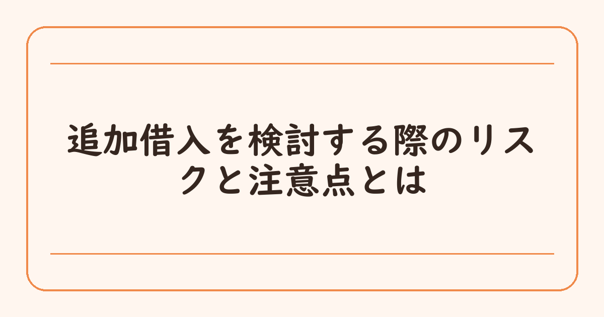 追加借入を検討する際のリスクと注意点とは