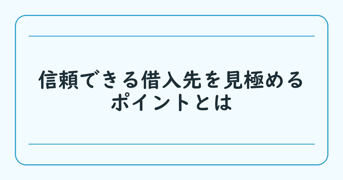 信頼できる借入先を見極めるポイントとは