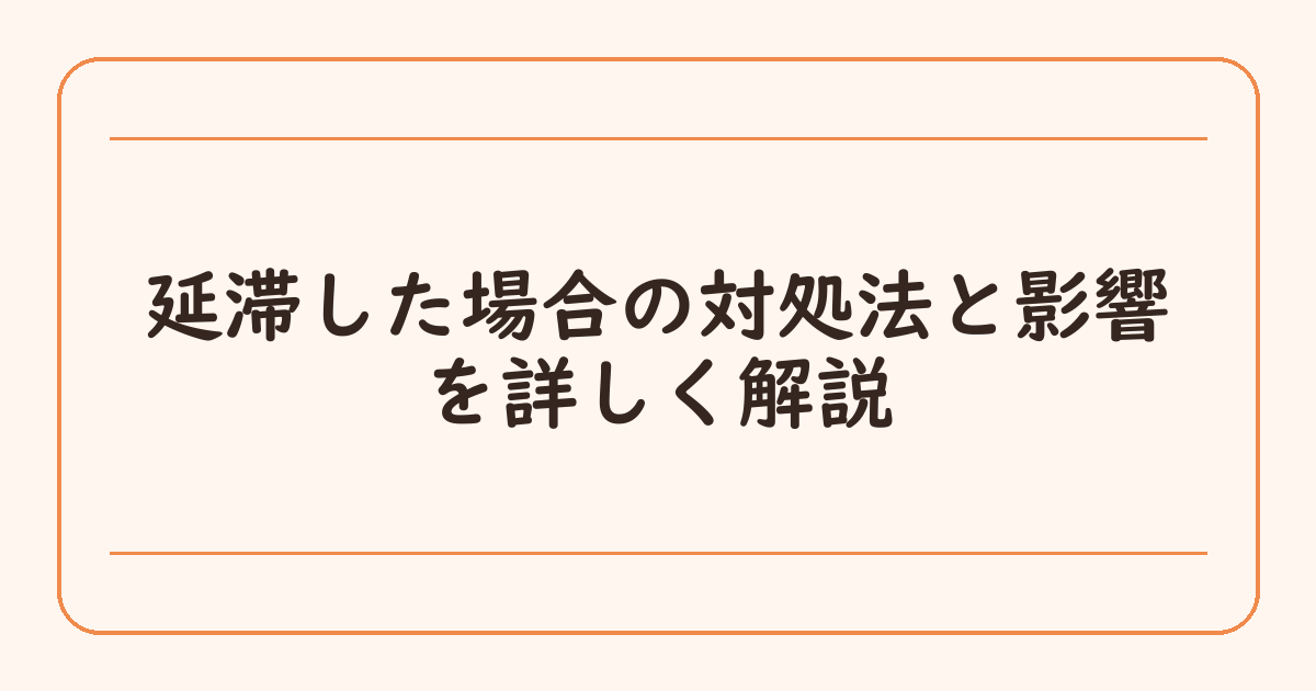 延滞した場合の対処法と影響を詳しく解説