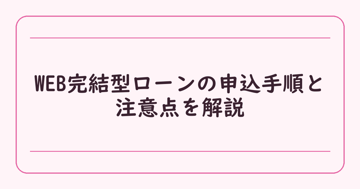 WEB完結型ローンの申込手順と注意点を解説