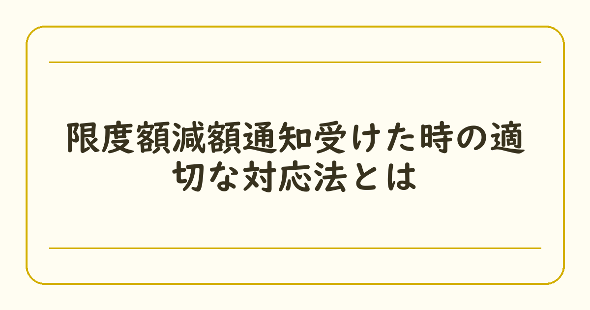 限度額減額通知受けた時の適切な対応法とは